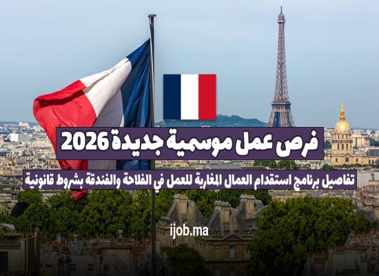 فرنسا تطلق برنامج الهجرة الدائرية مع المغرب 2026 | فرص عمل موسمية جديدة